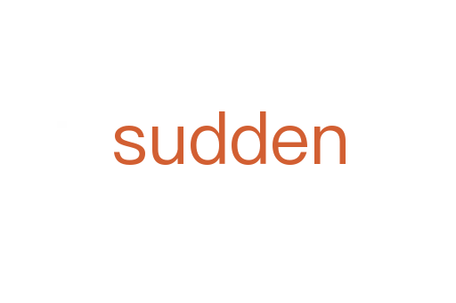 sudden