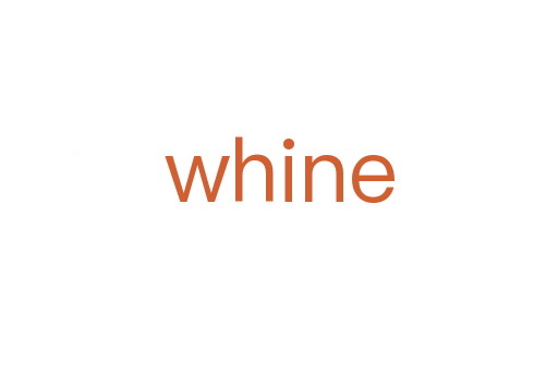 whine