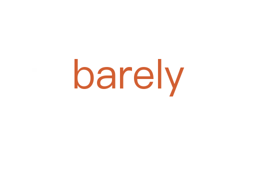 barely