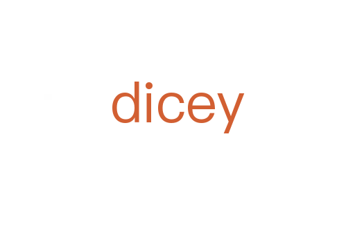dicey