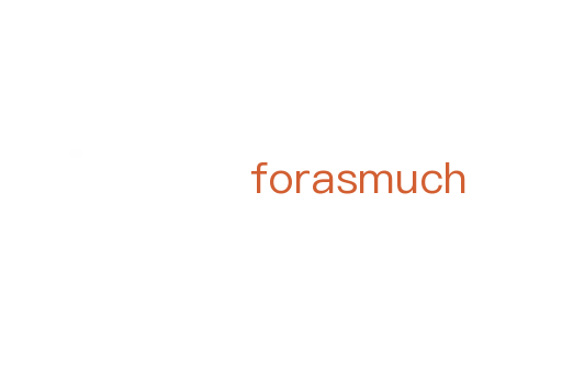 forasmuch