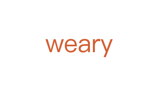 weary