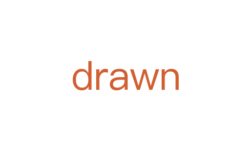 drawn