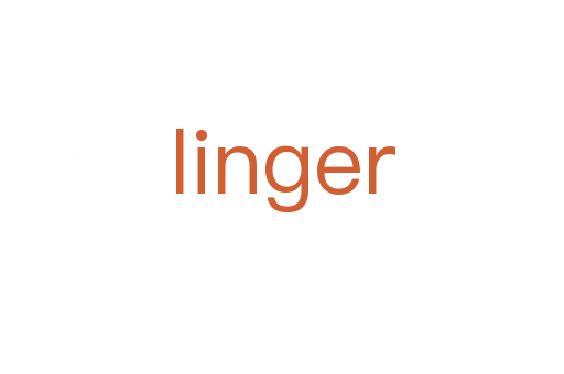 linger